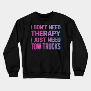 I Dont Need Therapy Tow Truck Trucks Crewneck Sweatshirt